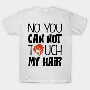 You can not touch my hair T-Shirt